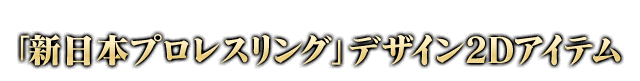 「新日本プロレスリング」デザイン2Dアイテム