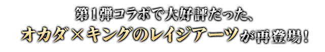 第1弾コラボで大好評だった、オカダ×キングのレイジアーツが再登場！