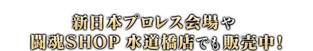 新日本プロレス会場や闘魂SHOP 水道橋店でも販売中！